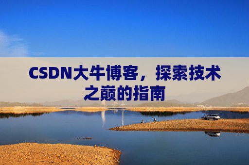 CSDN大牛博客，探索技术之巅的指南